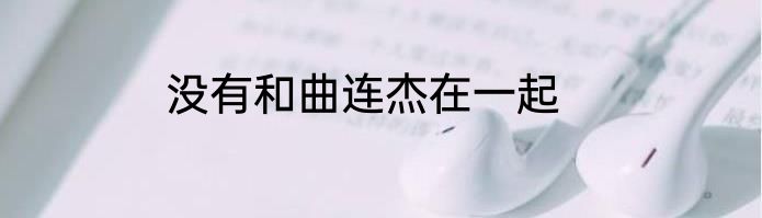 没有和曲连杰在一起