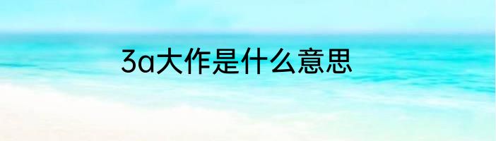 3a大作是什么意思