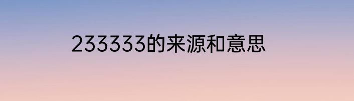 233333的来源和意思