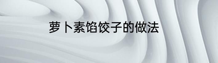 萝卜素馅饺子的做法