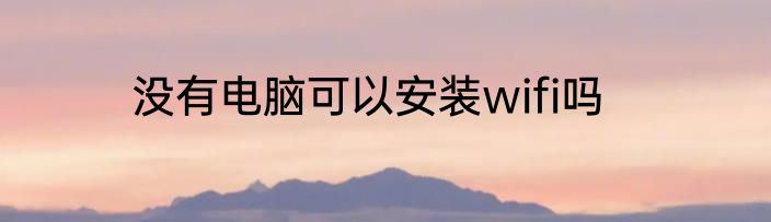 没有电脑可以安装wifi吗