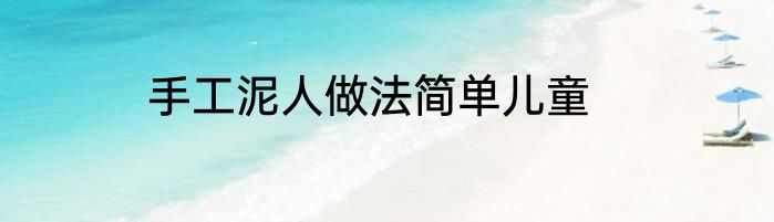 手工泥人做法简单儿童