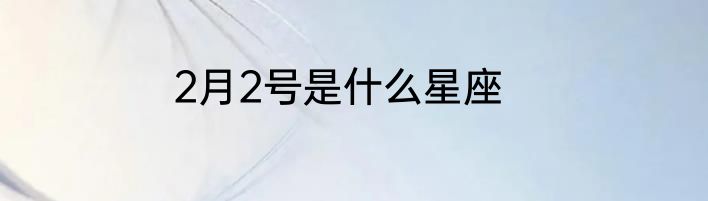 2月2号是什么星座