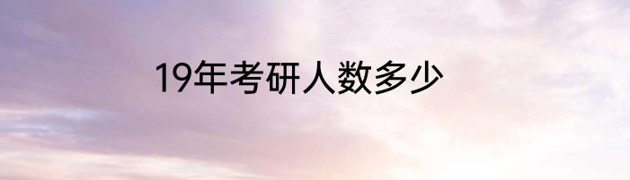19年考研人数多少