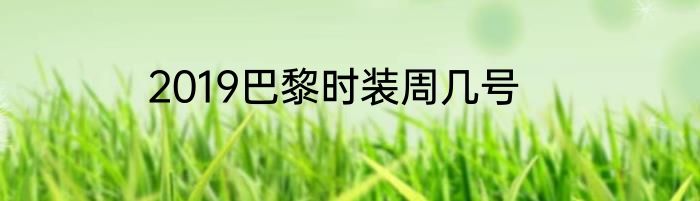 2019巴黎时装周几号