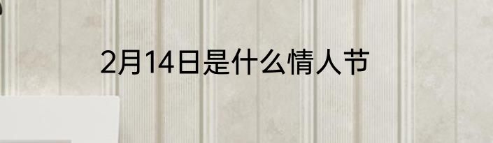 2月14日是什么情人节