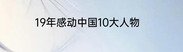 19年感动中国10大人物