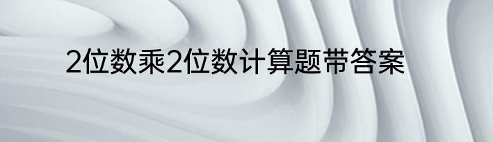 2位数乘2位数计算题带答案