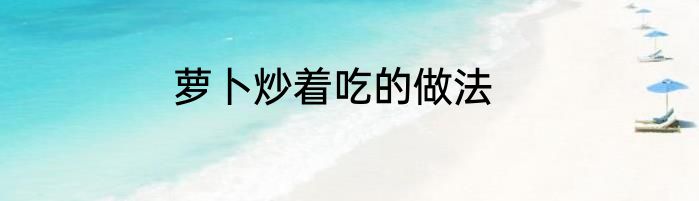 萝卜炒着吃的做法