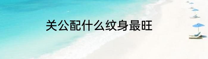 关公配什么纹身最旺