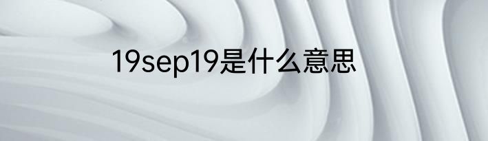19sep19是什么意思