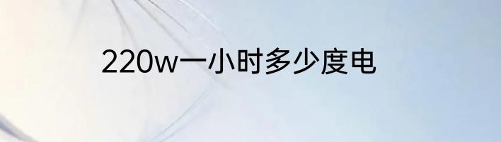 220w一小时多少度电