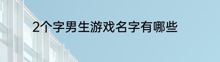 2个字男生游戏名字有哪些