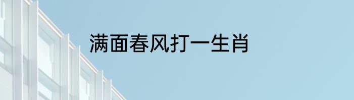 满面春风打一生肖