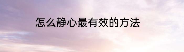 怎么静心最有效的方法