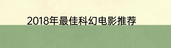 2018年最佳科幻电影推荐