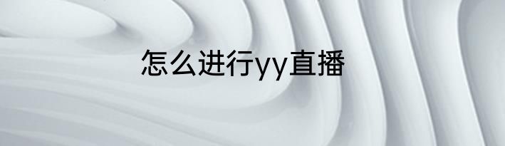 怎么进行yy直播