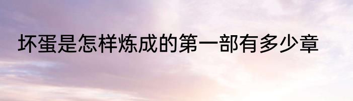 坏蛋是怎样炼成的第一部有多少章