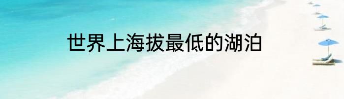 世界上海拔最低的湖泊