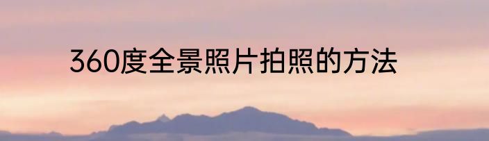360度全景照片拍照的方法