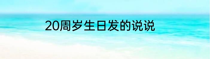 20周岁生日发的说说