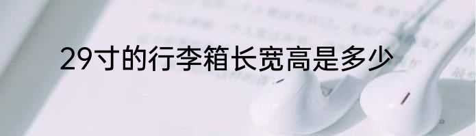 29寸的行李箱长宽高是多少
