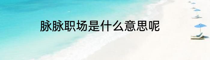 脉脉职场是什么意思呢