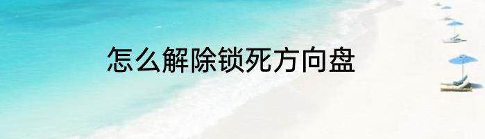 怎么解除锁死方向盘