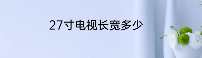 27寸电视长宽多少