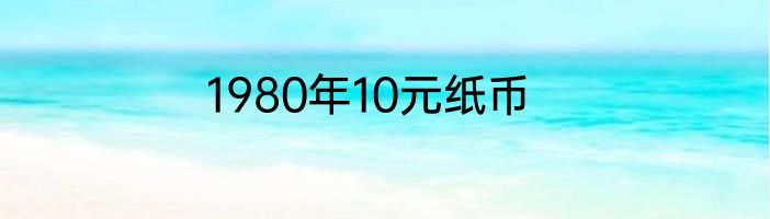 1980年10元纸币