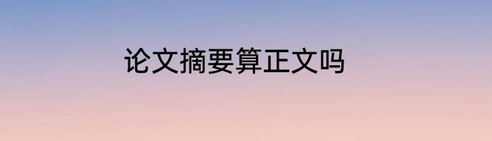 论文摘要算正文吗