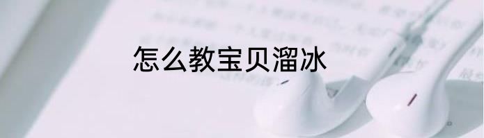 怎么教宝贝溜冰