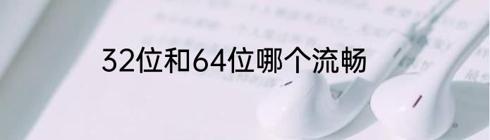 32位和64位哪个流畅