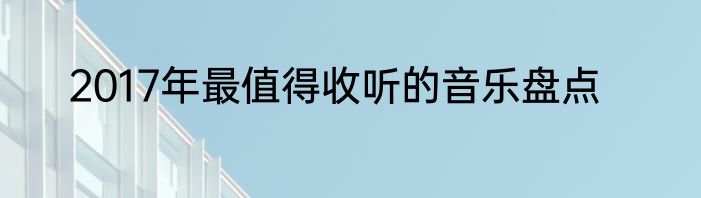 2017年最值得收听的音乐盘点