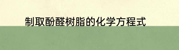 制取酚醛树脂的化学方程式