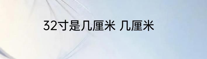 32寸是几厘米 几厘米