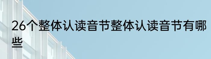 26个整体认读音节整体认读音节有哪些