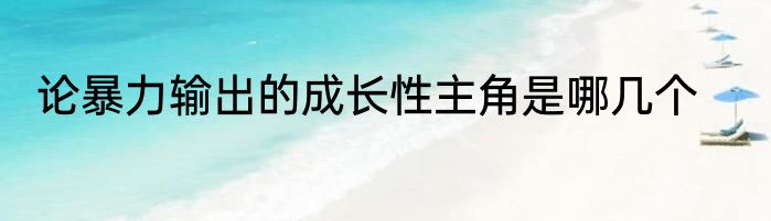 论暴力输出的成长性主角是哪几个