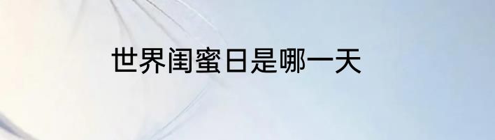 世界闺蜜日是哪一天