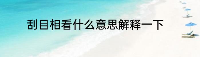 刮目相看什么意思解释一下
