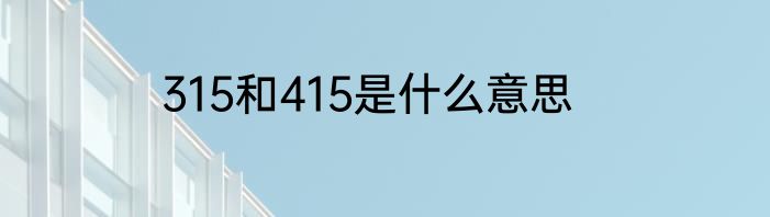 315和415是什么意思