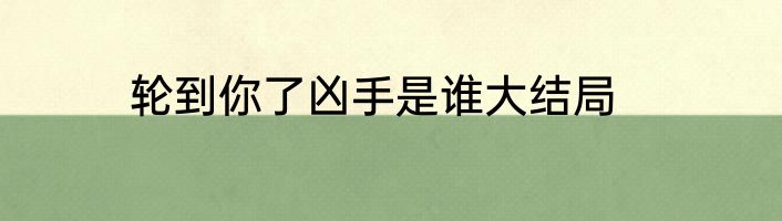 轮到你了凶手是谁大结局
