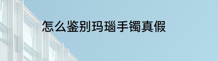 怎么鉴别玛瑙手镯真假