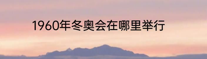1960年冬奥会在哪里举行