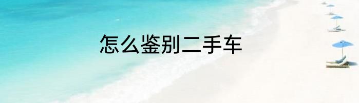 怎么鉴别二手车