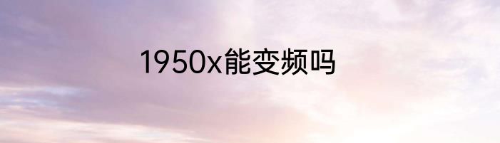 1950x能变频吗