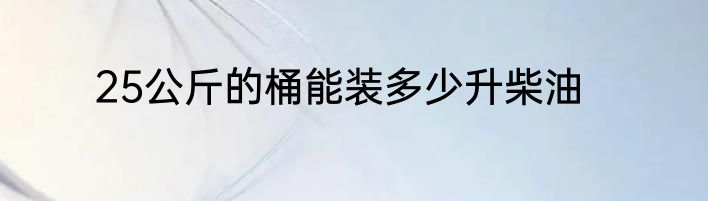 25公斤的桶能装多少升柴油