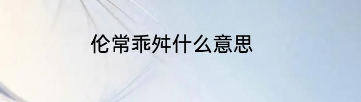 伦常乖舛什么意思