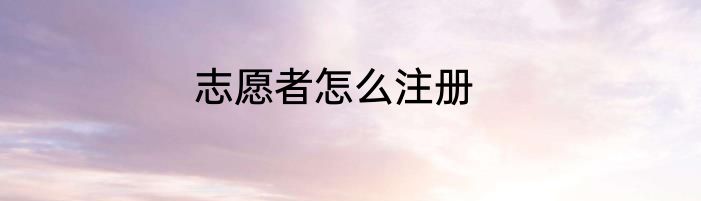 志愿者怎么注册