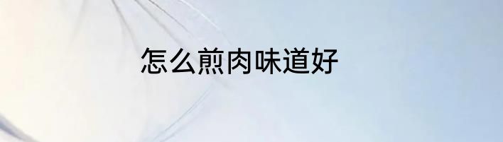 怎么煎肉味道好